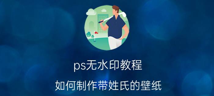 ps无水印教程 如何制作带姓氏的壁纸？